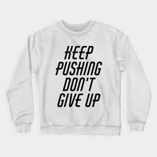 Keep Pushing Don't Give Up Crewneck Sweatshirt